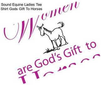 Sound Equine Ladies Tee Shirt Gods Gift To Horses