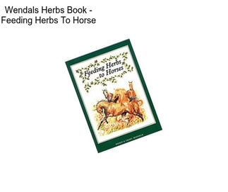 Wendals Herbs Book - Feeding Herbs To Horse