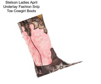 Stetson Ladies April Underlay Fashion Snip Toe Cowgirl Boots