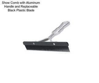 Show Comb with Aluminum Handle and Replaceable Black Plastic Blade