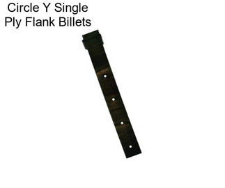 Circle Y Single Ply Flank Billets