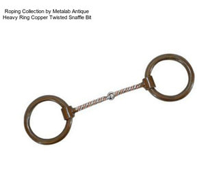 Roping Collection by Metalab Antique Heavy Ring Copper Twisted Snaffle Bit