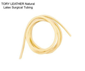 TORY LEATHER Natural Latex Surgical Tubing