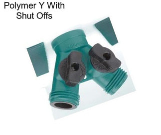 Polymer Y With Shut Offs