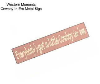 Western Moments Cowboy In Em Metal Sign