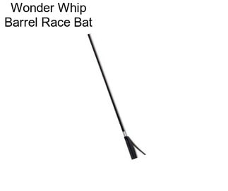 Wonder Whip Barrel Race Bat