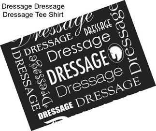 Dressage Dressage Dressage Tee Shirt