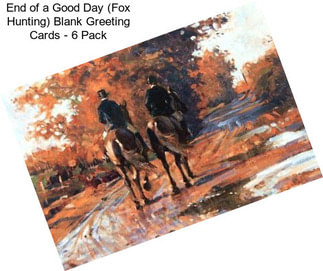 End of a Good Day (Fox Hunting) Blank Greeting Cards - 6 Pack