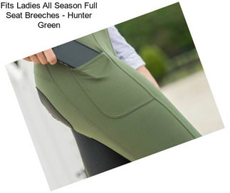 Fits Ladies All Season Full Seat Breeches - Hunter Green