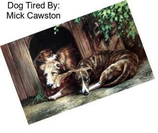 Dog Tired By: Mick Cawston