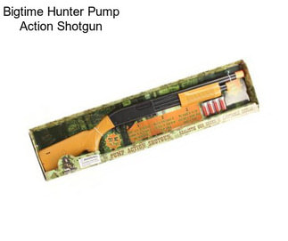 Bigtime Hunter Pump Action Shotgun