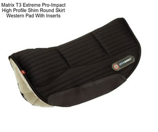 Matrix T3 Extreme Pro-Impact High Profile Shim Round Skirt Western Pad With Inserts