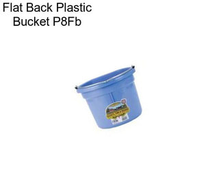 Flat Back Plastic Bucket P8Fb