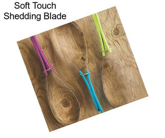 Soft Touch Shedding Blade