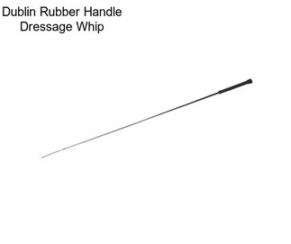 Dublin Rubber Handle Dressage Whip