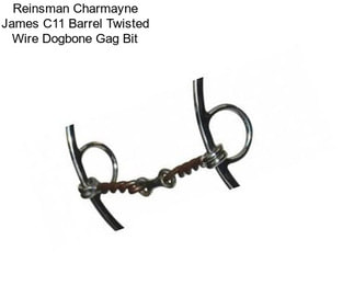 Reinsman Charmayne James C11 Barrel Twisted Wire Dogbone Gag Bit