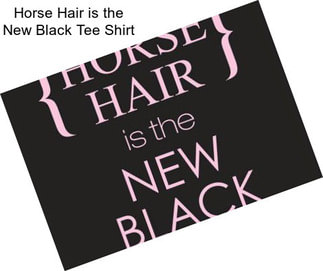 Horse Hair is the New Black Tee Shirt