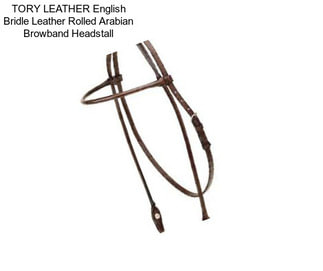 TORY LEATHER English Bridle Leather Rolled Arabian Browband Headstall