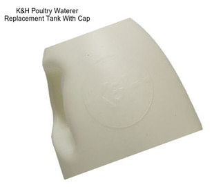 K&H Poultry Waterer Replacement Tank With Cap