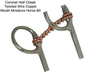 Coronet Half Cheek Twisted Wire Copper Mouth Miniature Horse Bit