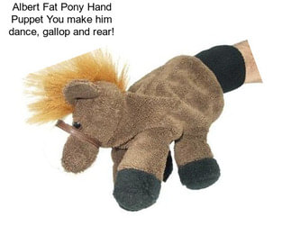 Albert Fat Pony Hand Puppet You make him dance, gallop and rear!