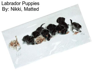 Labrador Puppies By: Nikki, Matted