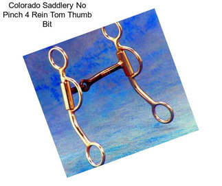 Colorado Saddlery No Pinch 4 Rein Tom Thumb Bit