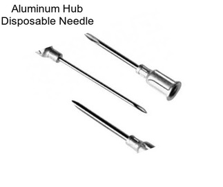 Aluminum Hub Disposable Needle