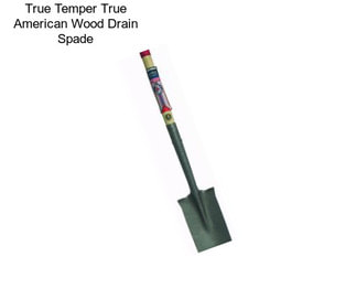 True Temper True American Wood Drain Spade