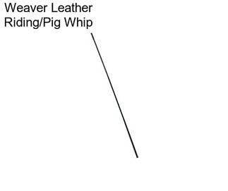 Weaver Leather Riding/Pig Whip