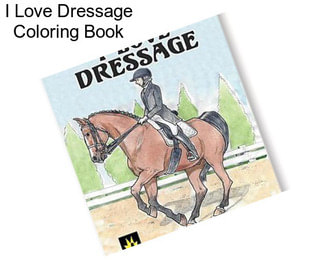 I Love Dressage Coloring Book