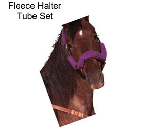 Fleece Halter Tube Set