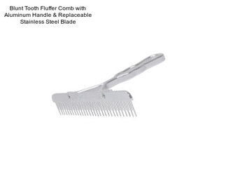 Blunt Tooth Fluffer Comb with Aluminum Handle & Replaceable Stainless Steel Blade