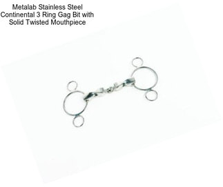 Metalab Stainless Steel Continental 3 Ring Gag Bit with Solid Twisted Mouthpiece