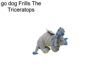 Go dog Frills The Triceratops