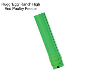 Rugg \'Egg\' Ranch High End Poultry Feeder