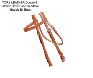 TORY LEATHER Double & Stitched Brow Band Headstall - Buckle Bit Ends