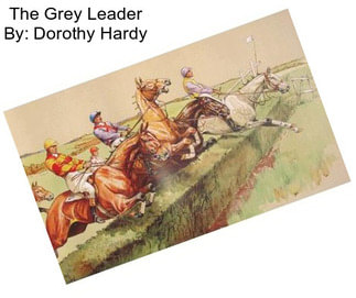 The Grey Leader By: Dorothy Hardy