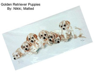 Golden Retriever Puppies By: Nikki, Matted