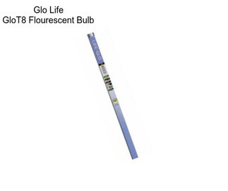 Glo Life GloT8 Flourescent Bulb