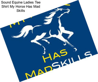 Sound Equine Ladies Tee Shirt My Horse Has Mad Skills