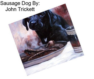 Sausage Dog By: John Trickett