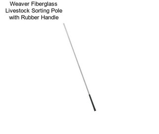 Weaver Fiberglass Livestock Sorting Pole with Rubber Handle