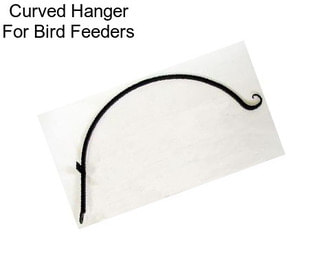 Curved Hanger For Bird Feeders