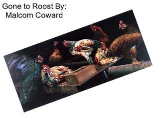 Gone to Roost By: Malcom Coward