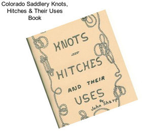 Colorado Saddlery Knots, Hitches & Their Uses Book