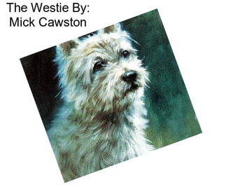 The Westie By: Mick Cawston