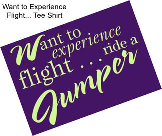 Want to Experience Flight... Tee Shirt