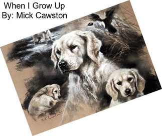 When I Grow Up By: Mick Cawston