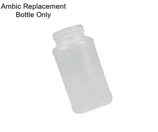Ambic Replacement Bottle Only